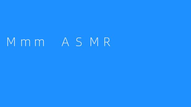 Mmm ASMR